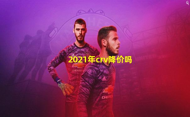 2021年crv降价吗