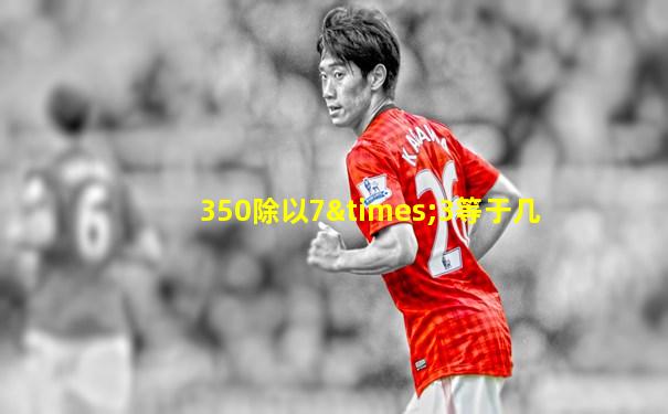 350除以7×3等于几
