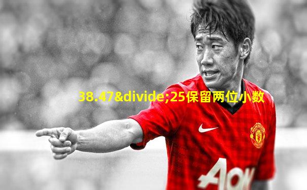 38.47÷25保留两位小数