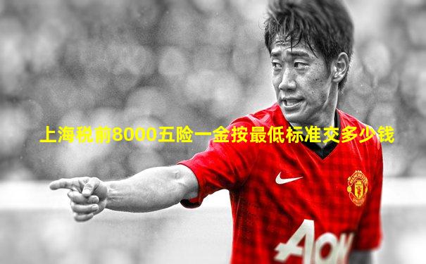 上海税前8000五险一金按最低标准交多少钱