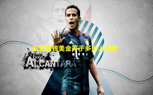 五百块钱美金等于多少人民币