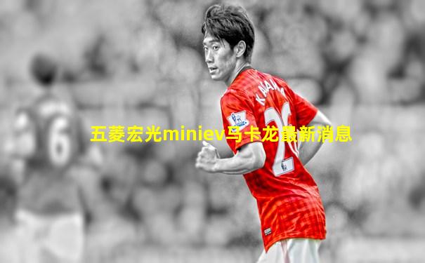 五菱宏光miniev马卡龙最新消息