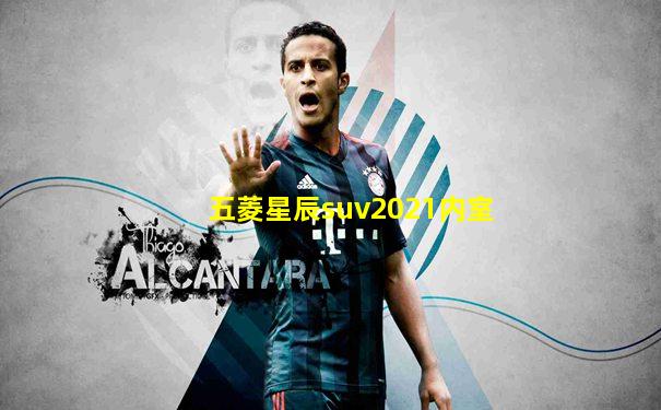 五菱星辰suv2021内室