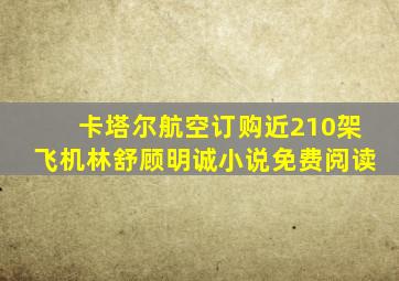 卡塔尔航空订购近210架飞机林舒顾明诚小说免费阅读