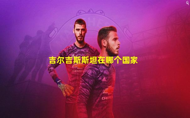 吉尔吉斯斯坦在哪个国家