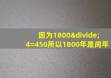 因为1800÷4=450所以1800年是闰年