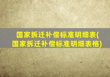 国家拆迁补偿标准明细表(国家拆迁补偿标准明细表格)