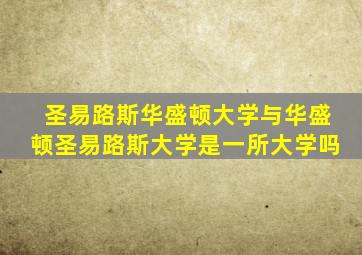 圣易路斯华盛顿大学与华盛顿圣易路斯大学是一所大学吗