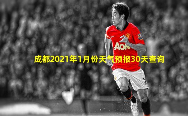 成都2021年1月份天气预报30天查询