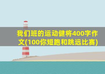 我们班的运动健将400字作文(100你短跑和跳远比赛)