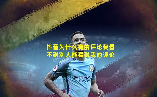 抖音为什么有的评论我看不到别人能看到我的评论