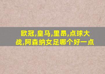 欧冠,皇马,里昂,点球大战,阿森纳女足哪个好一点