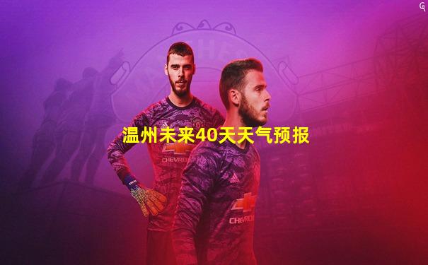 温州未来40天天气预报