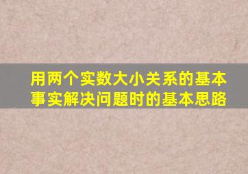 用两个实数大小关系的基本事实解决问题时的基本思路