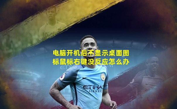 电脑开机后不显示桌面图标鼠标右键没反应怎么办