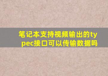 笔记本支持视频输出的typec接口可以传输数据吗