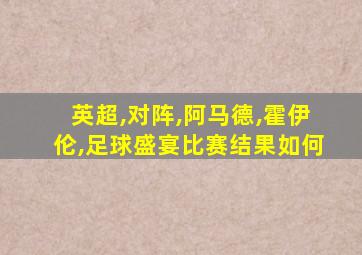 英超,对阵,阿马德,霍伊伦,足球盛宴比赛结果如何