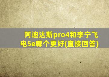 阿迪达斯pro4和李宁飞电5e哪个更好(直接回答)